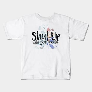 Shut up with your mouth! Kids T-Shirt